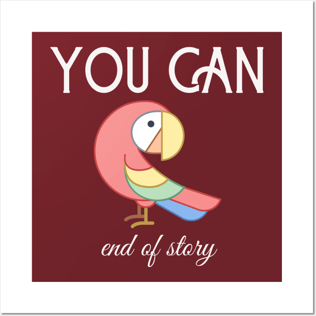 Motivational Parrot - You Can, End Of Story Wall Art by Animal Specials